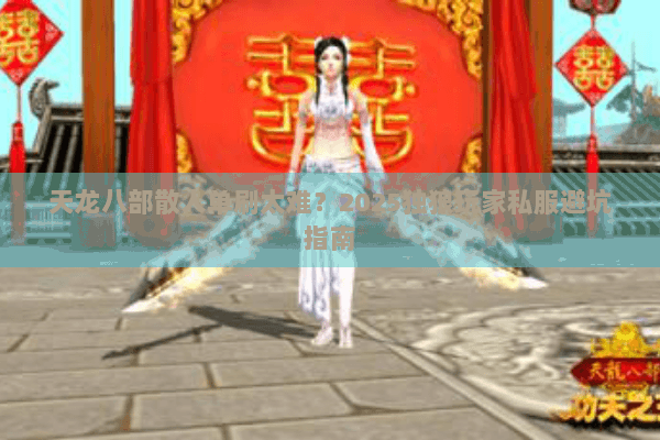 天龙八部散人单刷太难？2025独狼玩家私服避坑指南