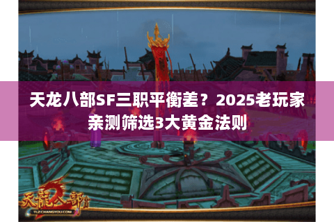 天龙八部SF三职平衡差?2025老玩家亲测筛选3大黄金法则 天龙八部SF三职平衡差?2025老玩家亲测筛选3大黄金法则