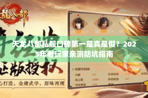 天龙八部私服口碑第一是真是假?2025年老玩家亲测防坑指南 天龙八部私服口碑第一是真是假?2025年老玩家亲测防坑指南