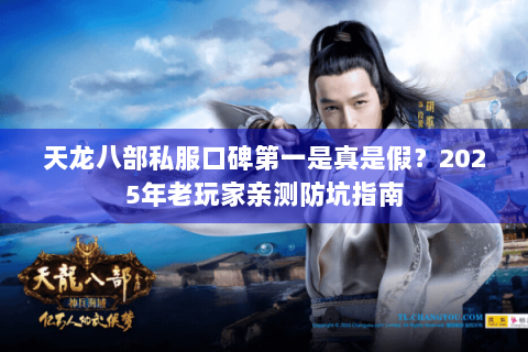 天龙八部私服口碑第一是真是假?2025年老玩家亲测防坑指南 天龙八部私服口碑第一是真是假?2025年老玩家亲测防坑指南