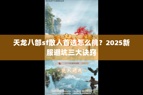 天龙八部sf散人首选怎么挑？2025新服避坑三大诀窍