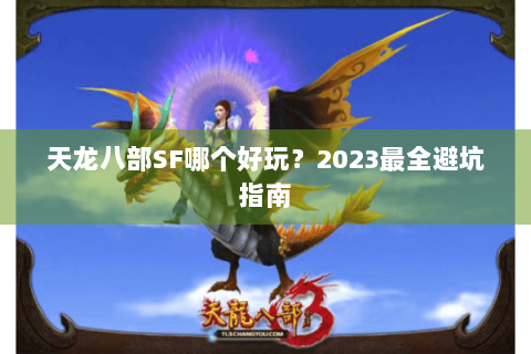 天龙八部SF哪个好玩?2023最全避坑指南 天龙八部SF哪个好玩?2023最全避坑指南