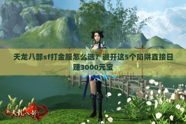 天龙八部sf打金服怎么选?避开这5个陷阱直接日赚3000元宝 天龙八部sf打金服怎么选?避开这5个陷阱直接日赚3000元宝