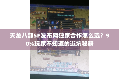 天龙八部SF发布网独家合作怎么选?90%玩家不知道的避坑秘籍 天龙八部SF发布网独家合作怎么选?90%玩家不知道的避坑秘籍