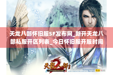 天龙八部怀旧服SF发布网_新开天龙八部私服开区列表_今日怀旧服开服时间表