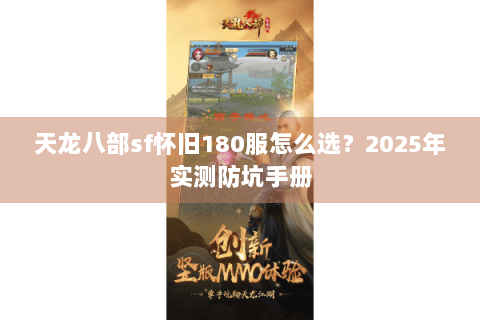 天龙八部sf怀旧180服怎么选?2025年实测防坑手册 天龙八部sf怀旧180服怎么选?2025年实测防坑手册