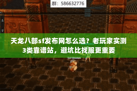 天龙八部sf发布网怎么选？老玩家实测3类靠谱站，避坑比找服更重要