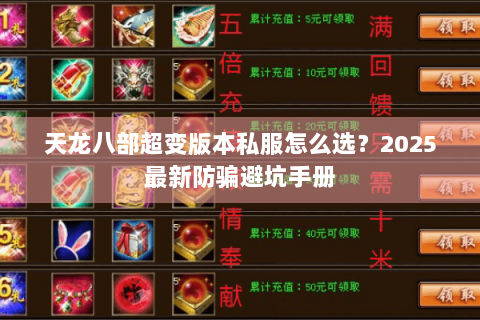 天龙八部超变版本私服怎么选?2025最新防骗避坑手册 天龙八部超变版本私服怎么选?2025最新防骗避坑手册