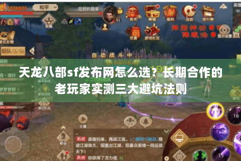 天龙八部sf发布网怎么选?长期合作的老玩家实测三大避坑法则 天龙八部sf发布网怎么选?长期合作的老玩家实测三大避坑法则