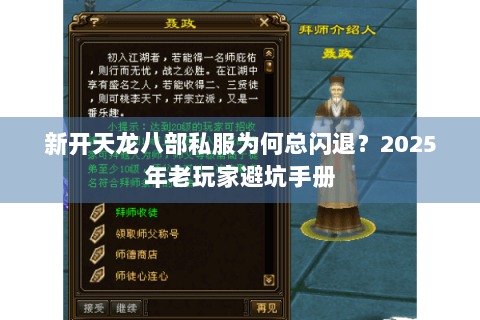 新开天龙八部私服为何总闪退?2025年老玩家避坑手册 新开天龙八部私服为何总闪退?2025年老玩家避坑手册