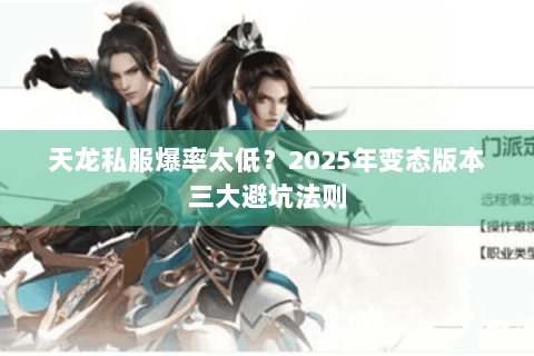 天龙私服爆率太低?2025年变态版本三大避坑法则 天龙私服爆率太低?2025年变态版本三大避坑法则