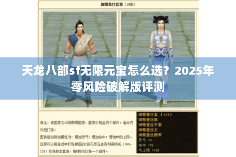 天龙八部sf无限元宝怎么选?2025年零风险破解版评测 天龙八部sf无限元宝怎么选?2025年零风险破解版评测
