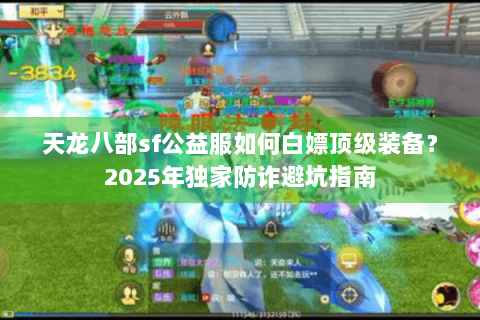 天龙八部sf公益服如何白嫖顶级装备？2025年独家防诈避坑指南