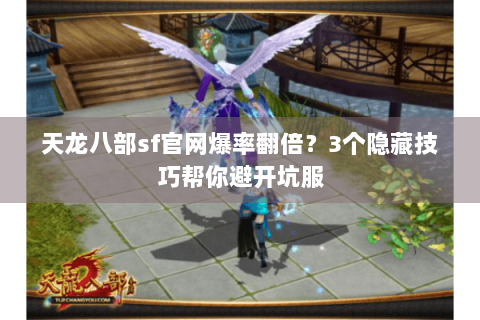 天龙八部sf官网爆率翻倍?3个隐藏技巧帮你避开坑服 天龙八部sf官网爆率翻倍?3个隐藏技巧帮你避开坑服
