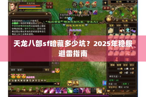 天龙八部sf暗藏多少坑?2025年稳服避雷指南 天龙八部sf暗藏多少坑?2025年稳服避雷指南