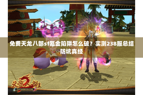 免费天龙八部sf氪金陷阱怎么破？实测238服总结防坑真经