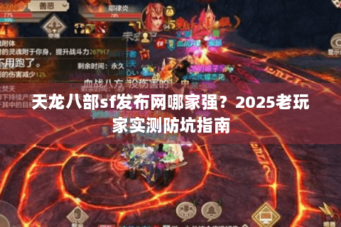 天龙八部sf发布网哪家强?2025老玩家实测防坑指南 天龙八部sf发布网哪家强?2025老玩家实测防坑指南