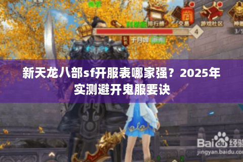新天龙八部sf开服表哪家强?2025年实测避开鬼服要诀 新天龙八部sf开服表哪家强?2025年实测避开鬼服要诀