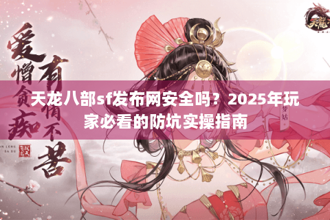 天龙八部sf发布网安全吗？2025年玩家必看的防坑实操指南