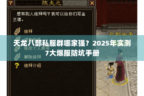 天龙八部私服群哪家强?2025年实测7大爆服防坑手册 天龙八部私服群哪家强?2025年实测7大爆服防坑手册
