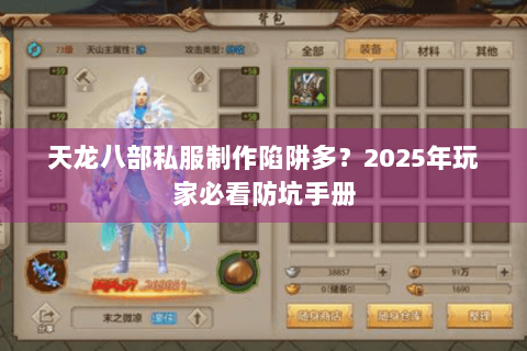 天龙八部私服制作陷阱多?2025年玩家必看防坑手册 天龙八部私服制作陷阱多?2025年玩家必看防坑手册