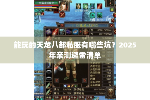 能玩的天龙八部私服有哪些坑?2025年亲测避雷清单 能玩的天龙八部私服有哪些坑?2025年亲测避雷清单