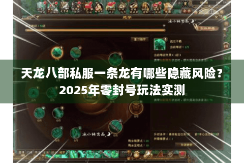 天龙八部私服一条龙有哪些隐藏风险?2025年零封号玩法实测 天龙八部私服一条龙有哪些隐藏风险?2025年零封号玩法实测