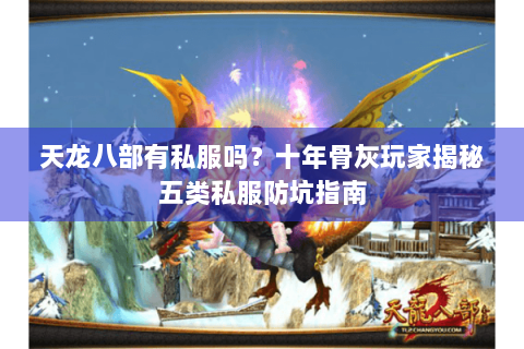 天龙八部有私服吗?十年骨灰玩家揭秘五类私服防坑指南 天龙八部有私服吗?十年骨灰玩家揭秘五类私服防坑指南