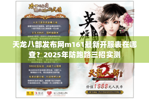 天龙八部发布网m161最新开服表在哪查？2025年防跑路三招实测