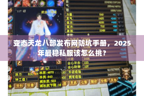 变态天龙八部发布网防坑手册，2025年最稳私服该怎么挑？