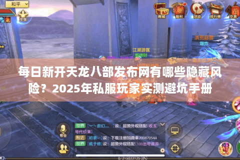 每日新开天龙八部发布网有哪些隐藏风险?2025年私服玩家实测避坑手册 每日新开天龙八部发布网有哪些隐藏风险?2025年私服玩家实测避坑手册