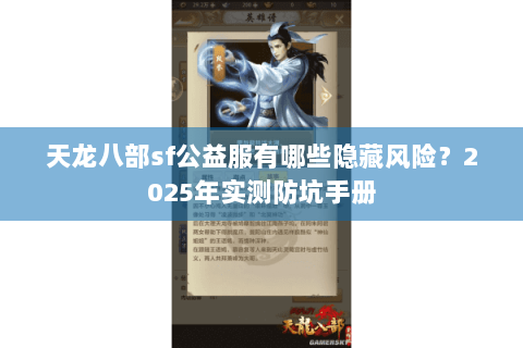 天龙八部sf公益服有哪些隐藏风险?2025年实测防坑手册 天龙八部sf公益服有哪些隐藏风险?2025年实测防坑手册