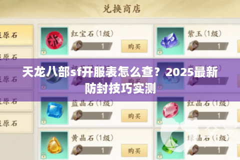 天龙八部sf开服表怎么查？2025最新防封技巧实测