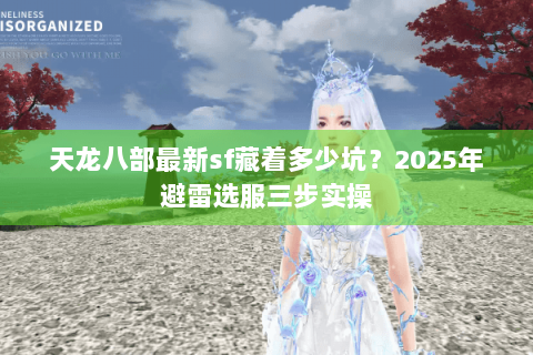 天龙八部最新sf藏着多少坑?2025年避雷选服三步实操 天龙八部最新sf藏着多少坑?2025年避雷选服三步实操
