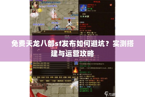 免费天龙八部sf发布如何避坑？实测搭建与运营攻略