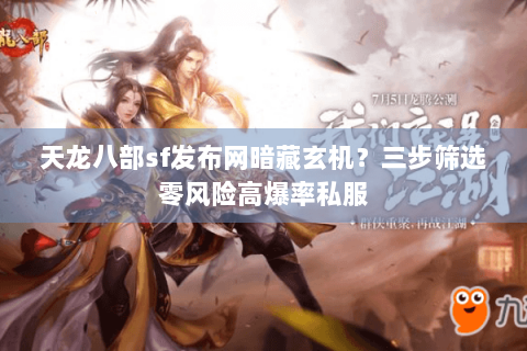 天龙八部sf发布网暗藏玄机?三步筛选零风险高爆率私服 天龙八部sf发布网暗藏玄机?三步筛选零风险高爆率私服