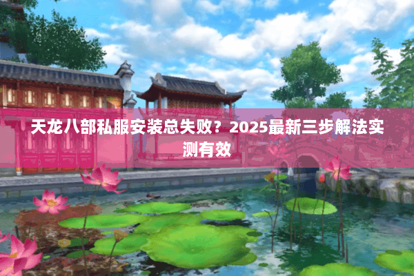 天龙八部私服安装总失败？2025最新三步解法实测有效