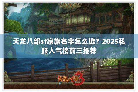 天龙八部sf家族名字怎么选?2025私服人气榜前三推荐 天龙八部sf家族名字怎么选?2025私服人气榜前三推荐