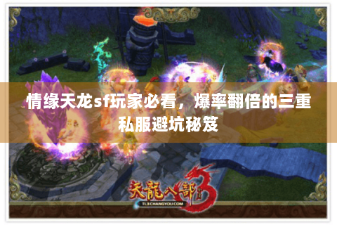 情缘天龙sf玩家必看,爆率翻倍的三重私服避坑秘笈 情缘天龙sf玩家必看,爆率翻倍的三重私服避坑秘笈