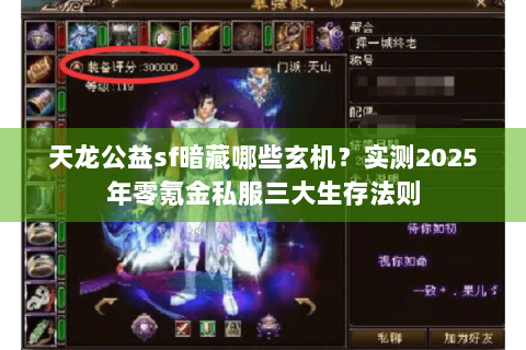 天龙公益sf暗藏哪些玄机?实测2025年零氪金私服三大生存法则 天龙公益sf暗藏哪些玄机?实测2025年零氪金私服三大生存法则