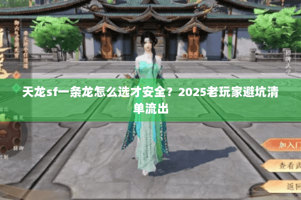 天龙sf一条龙怎么选才安全？2025老玩家避坑清单流出
