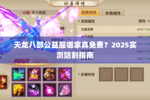 天龙八部公益服哪家真免费?2025实测防割指南 天龙八部公益服哪家真免费?2025实测防割指南