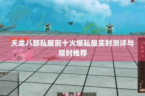 天龙八部私服前十火爆私服实时测评与限时推荐