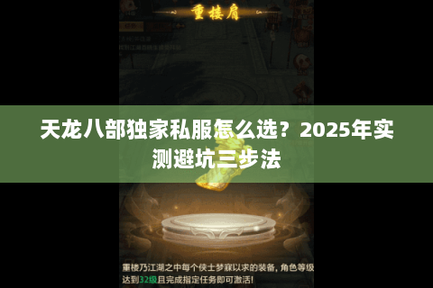 天龙八部独家私服怎么选？2025年实测避坑三步法