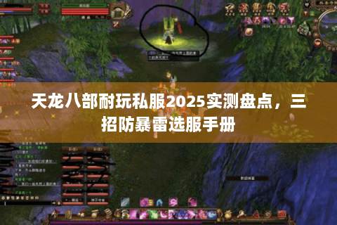 天龙八部耐玩私服2025实测盘点,三招防暴雷选服手册 天龙八部耐玩私服2025实测盘点,三招防暴雷选服手册