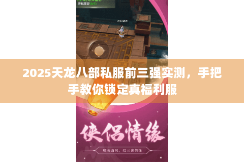 2025天龙八部私服前三强实测,手把手教你锁定真福利服 2025天龙八部私服前三强实测,手把手教你锁定真福利服