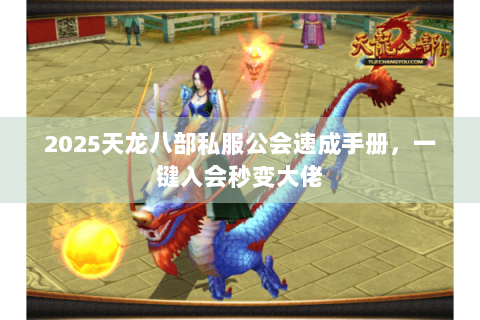 2025天龙八部私服公会速成手册,一键入会秒变大佬 2025天龙八部私服公会速成手册,一键入会秒变大佬