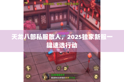 天龙八部私服散人,2025独家新服一键速选行动 天龙八部私服散人,2025独家新服一键速选行动