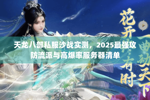 天龙八部私服沙战实测，2025最强攻防流派与高爆率服务器清单