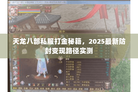天龙八部私服打金秘籍,2025最新防封变现路径实测 天龙八部私服打金秘籍,2025最新防封变现路径实测